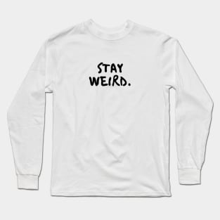 stay weird. Long Sleeve T-Shirt